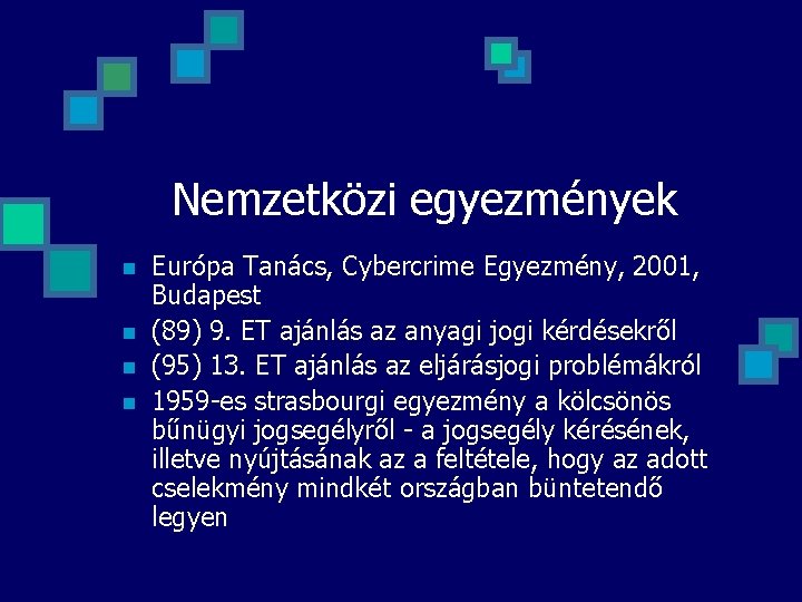 Nemzetközi egyezmények n n Európa Tanács, Cybercrime Egyezmény, 2001, Budapest (89) 9. ET ajánlás