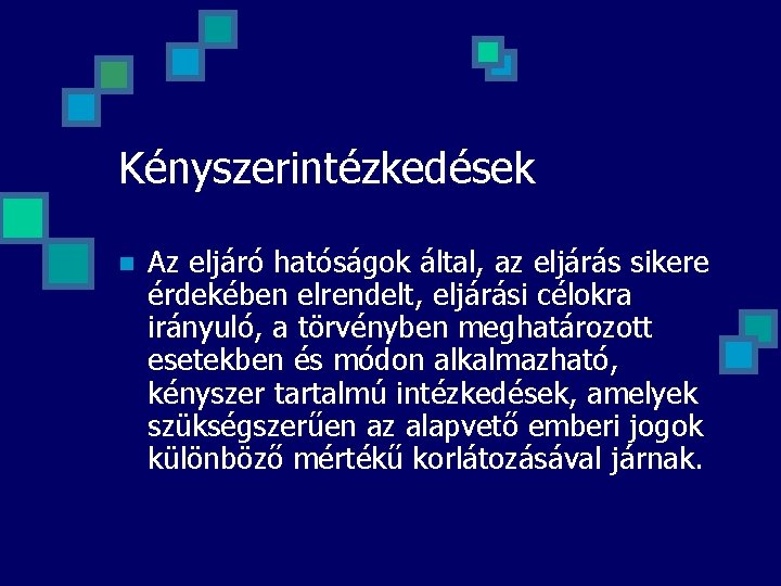 Kényszerintézkedések n Az eljáró hatóságok által, az eljárás sikere érdekében elrendelt, eljárási célokra irányuló,