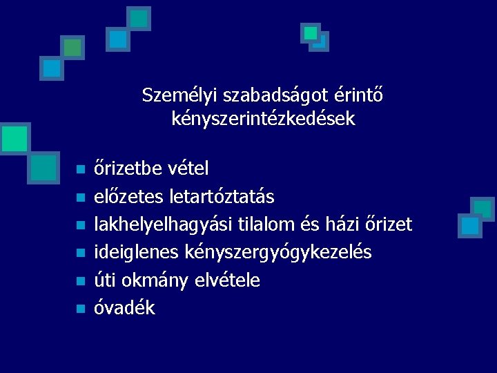 Személyi szabadságot érintő kényszerintézkedések n n n őrizetbe vétel előzetes letartóztatás lakhelyelhagyási tilalom és