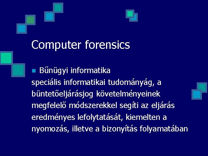 Computer forensics Bűnügyi informatika speciális informatikai tudományág, a büntetőeljárásjog követelményeinek megfelelő módszerekkel segíti az