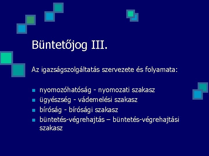 Büntetőjog III. Az igazságszolgáltatás szervezete és folyamata: n n nyomozóhatóság - nyomozati szakasz ügyészség