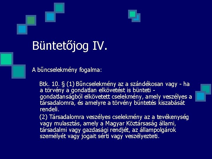 Büntetőjog IV. A bűncselekmény fogalma: Btk. 10. § (1) Bűncselekmény az a szándékosan vagy