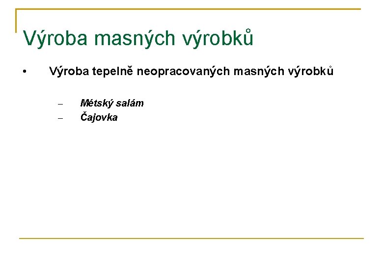 Výroba masných výrobků • Výroba tepelně neopracovaných masných výrobků – – Métský salám Čajovka