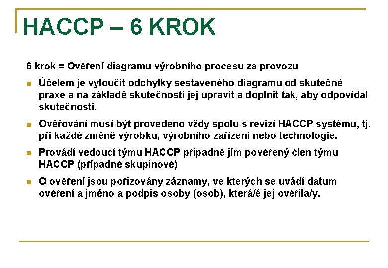 HACCP – 6 KROK 6 krok = Ověření diagramu výrobního procesu za provozu Účelem