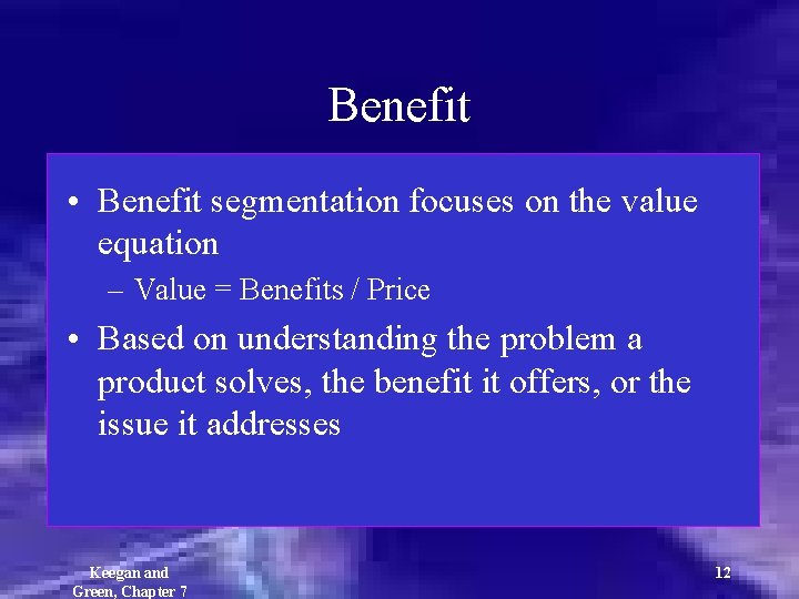 Benefit • Benefit segmentation focuses on the value equation – Value = Benefits /