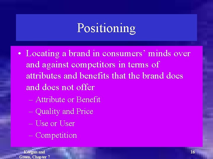 Positioning • Locating a brand in consumers’ minds over and against competitors in terms