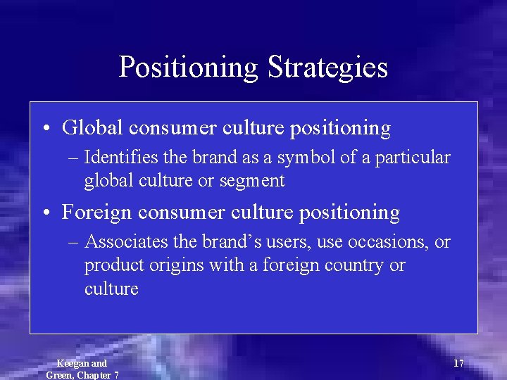 Positioning Strategies • Global consumer culture positioning – Identifies the brand as a symbol Positioning Strategies • Global consumer culture positioning – Identifies the brand as a symbol