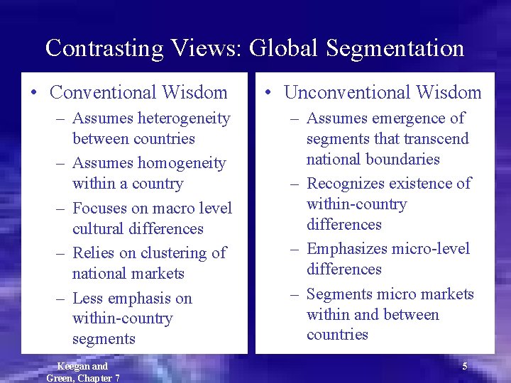 Contrasting Views: Global Segmentation • Conventional Wisdom – Assumes heterogeneity between countries – Assumes