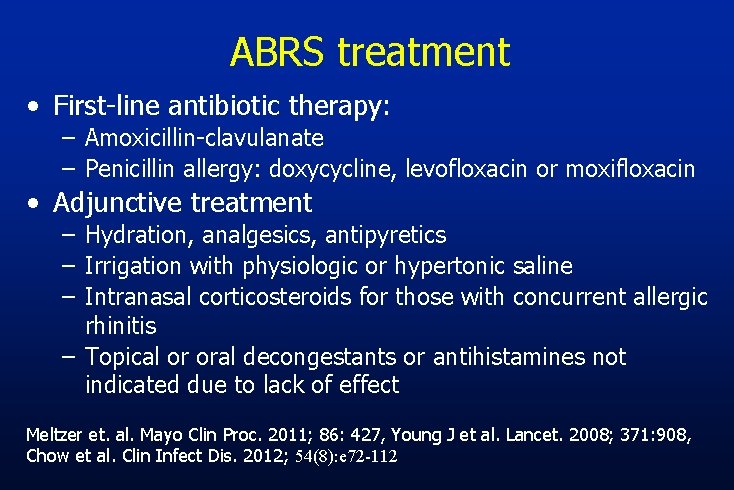 ABRS treatment • First-line antibiotic therapy: – Amoxicillin-clavulanate – Penicillin allergy: doxycycline, levofloxacin or