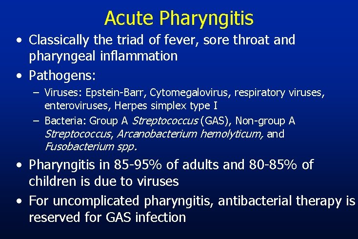 Acute Pharyngitis • Classically the triad of fever, sore throat and pharyngeal inflammation •