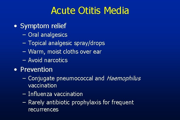 Acute Otitis Media • Symptom relief – – Oral analgesics Topical analgesic spray/drops Warm,