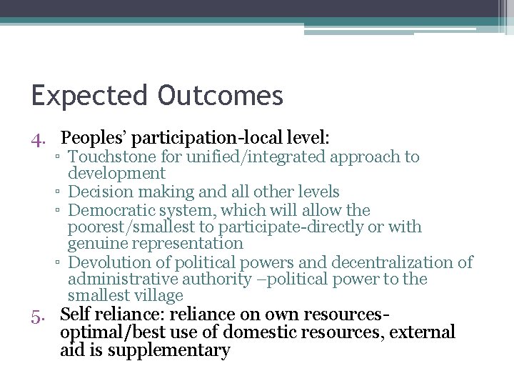 Expected Outcomes 4. Peoples’ participation-local level: ▫ Touchstone for unified/integrated approach to development ▫
