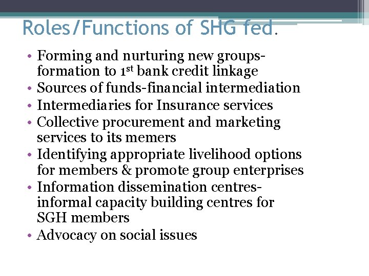 Roles/Functions of SHG fed. • Forming and nurturing new groupsformation to 1 st bank