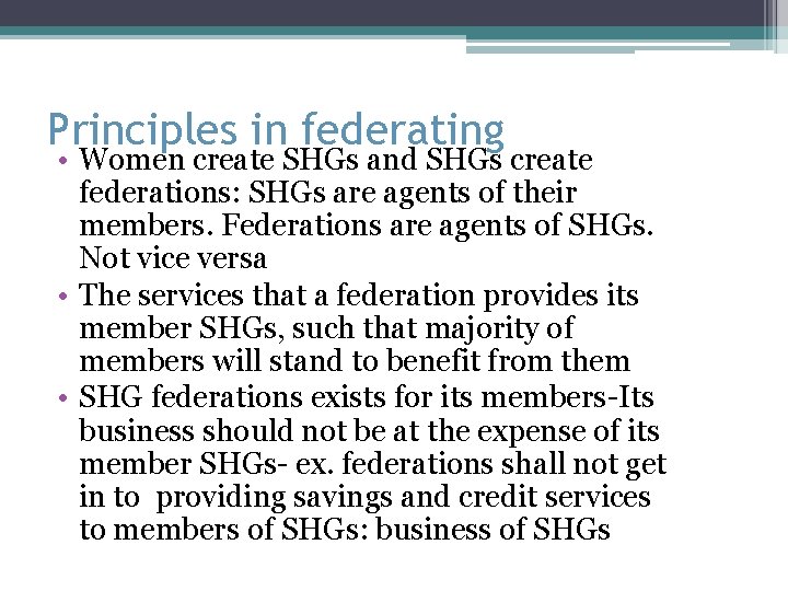 Principles in federating • Women create SHGs and SHGs create federations: SHGs are agents