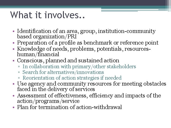 What it involves. . • Identification of an area, group, institution-community based organization/PRI •