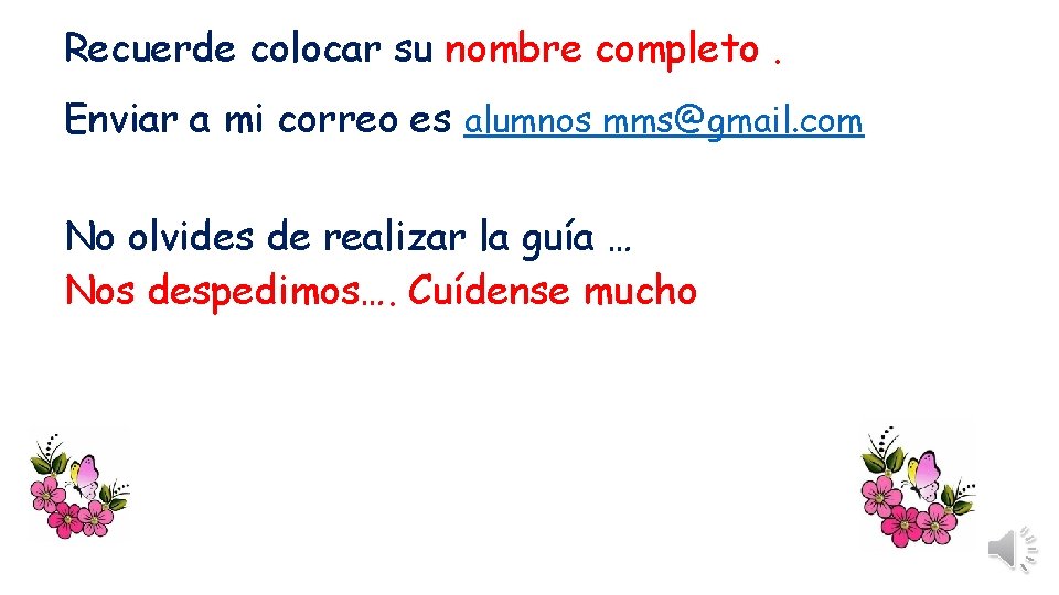 Recuerde colocar su nombre completo. Enviar a mi correo es alumnos mms@gmail. com No