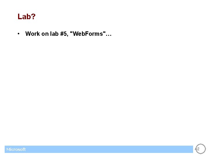 Lab? • Work on lab #5, "Web. Forms"… Microsoft 42 