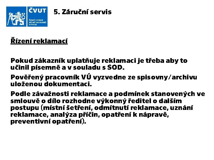 5. Záruční servis Řízení reklamací Pokud zákazník uplatňuje reklamaci je třeba aby to učinil