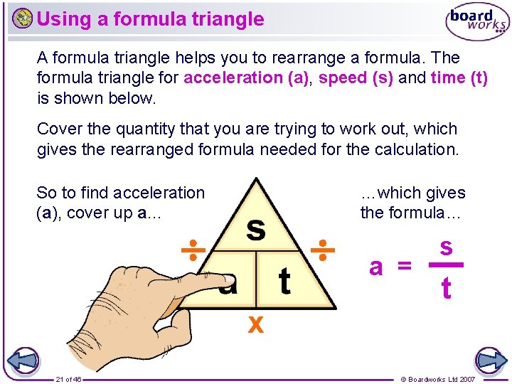 Using a formula triangle A formula triangle helps you to rearrange a formula. The