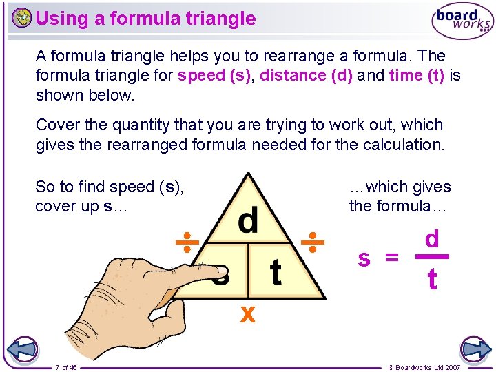 Using a formula triangle A formula triangle helps you to rearrange a formula. The