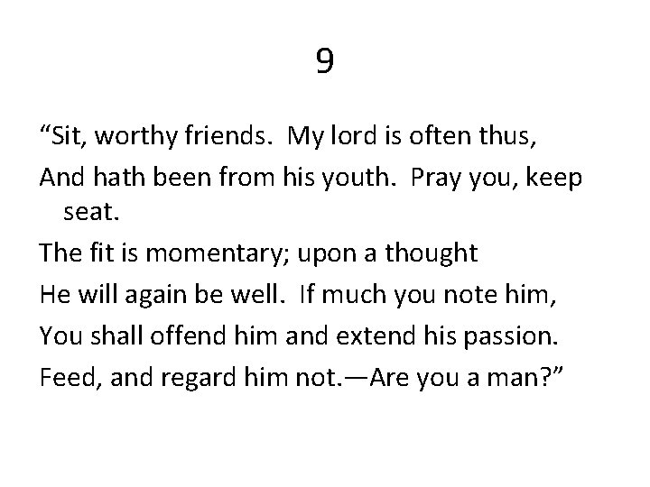 9 “Sit, worthy friends. My lord is often thus, And hath been from his