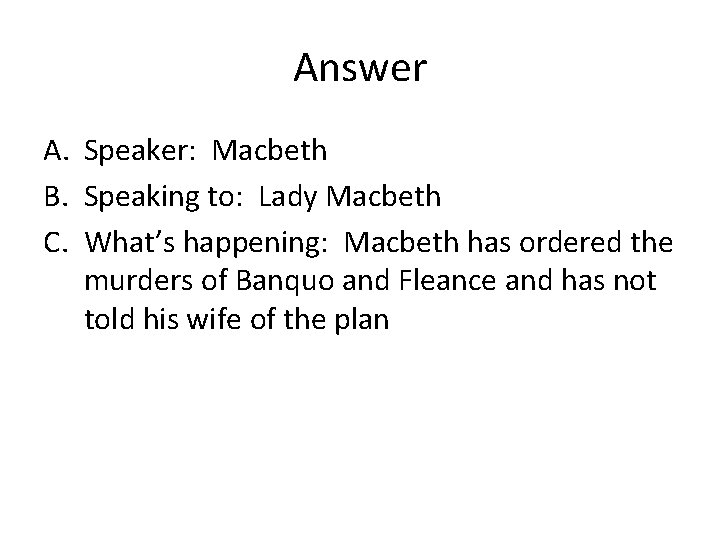 Answer A. Speaker: Macbeth B. Speaking to: Lady Macbeth C. What’s happening: Macbeth has