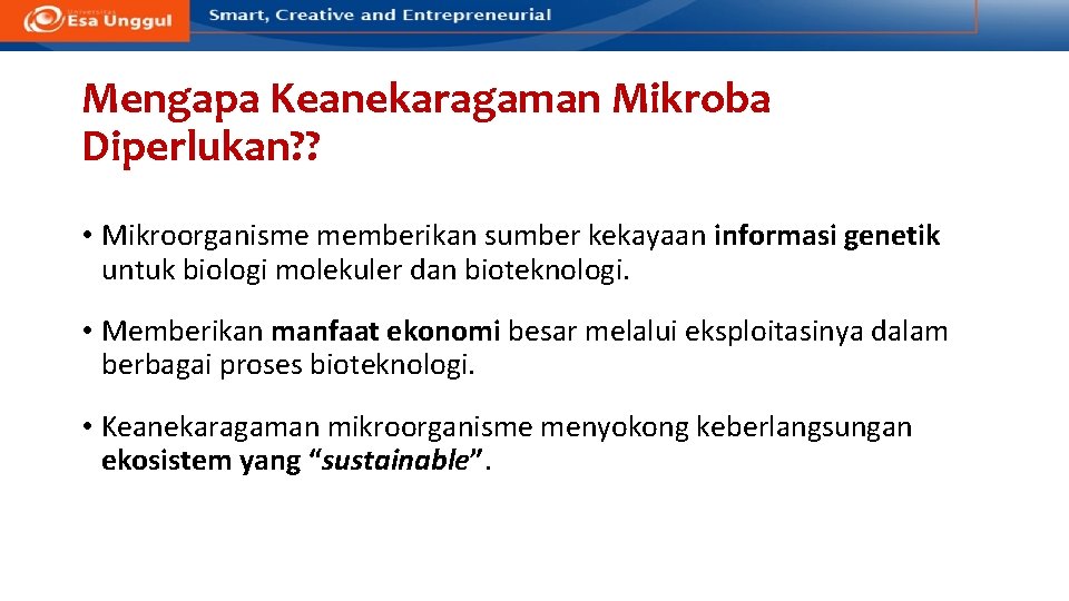 Mengapa Keanekaragaman Mikroba Diperlukan? ? • Mikroorganisme memberikan sumber kekayaan informasi genetik untuk biologi
