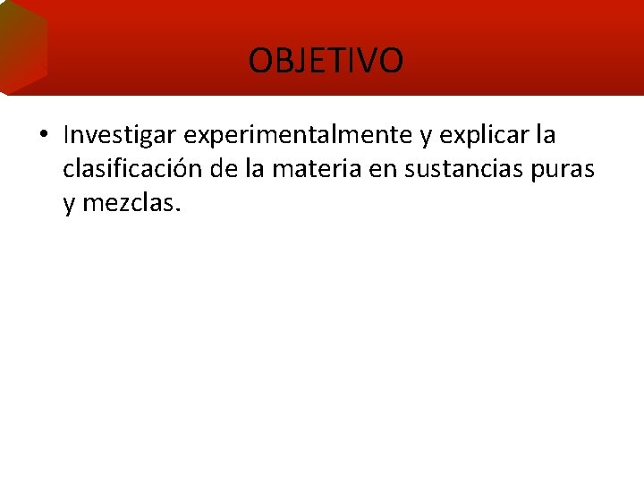 OBJETIVO • Investigar experimentalmente y explicar la clasificación de la materia en sustancias puras