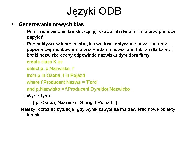 Języki ODB • Generowanie nowych klas – Przez odpowiednie konstrukcje językowe lub dynamicznie przy
