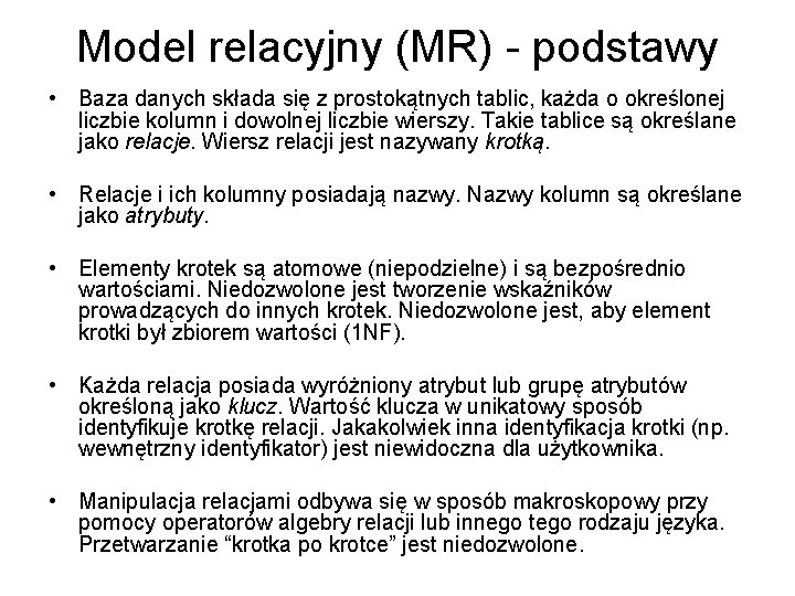 Model relacyjny (MR) - podstawy • Baza danych składa się z prostokątnych tablic, każda