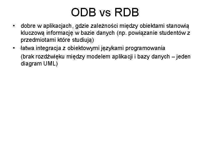 ODB vs RDB • dobre w aplikacjach, gdzie zależności między obiektami stanowią kluczową informację