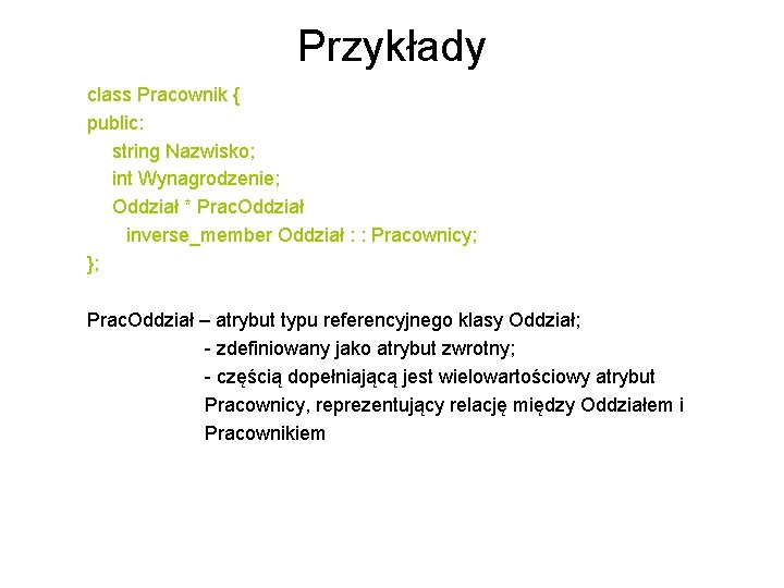 Przykłady class Pracownik { public: string Nazwisko; int Wynagrodzenie; Oddział * Prac. Oddział inverse_member