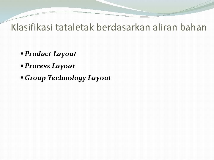 Klasifikasi tataletak berdasarkan aliran bahan § Product Layout § Process Layout § Group Technology