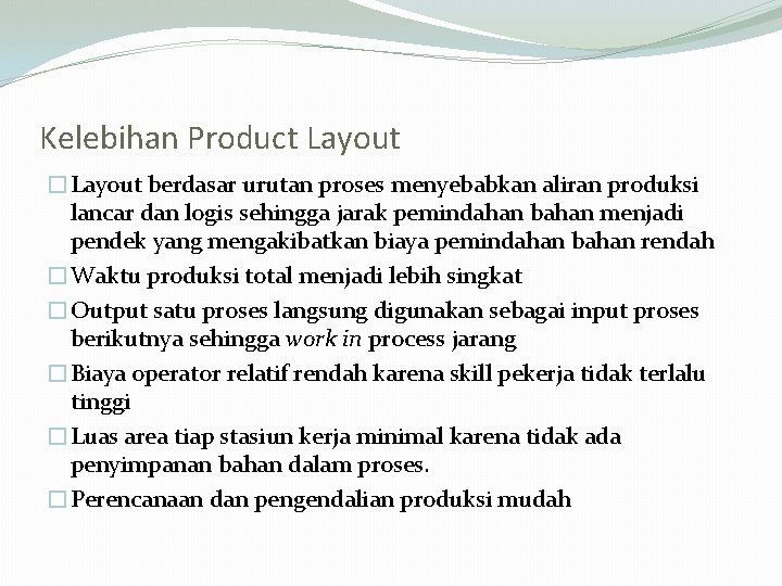 Kelebihan Product Layout �Layout berdasar urutan proses menyebabkan aliran produksi lancar dan logis sehingga
