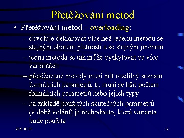 Přetěžování metod • Přetěžování metod – overloading: – dovoluje deklarovat více než jedenu metodu
