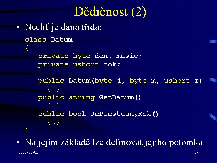 Dědičnost (2) • Nechť je dána třída: class Datum { private byte den, mesic;