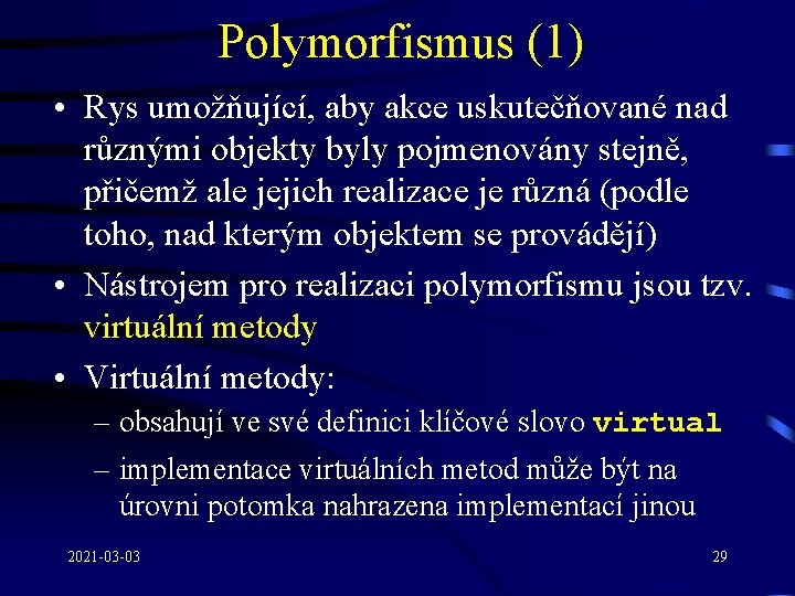 Polymorfismus (1) • Rys umožňující, aby akce uskutečňované nad různými objekty byly pojmenovány stejně,