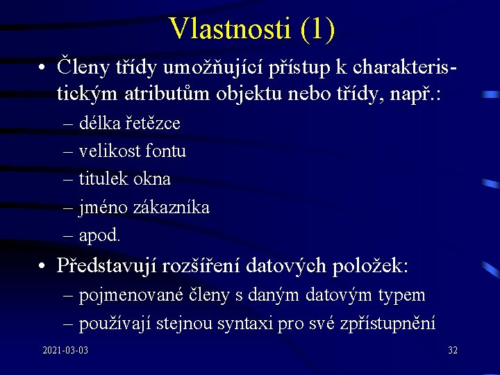 Vlastnosti (1) • Členy třídy umožňující přístup k charakteristickým atributům objektu nebo třídy, např.