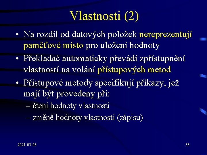 Vlastnosti (2) • Na rozdíl od datových položek nereprezentují paměťové místo pro uložení hodnoty