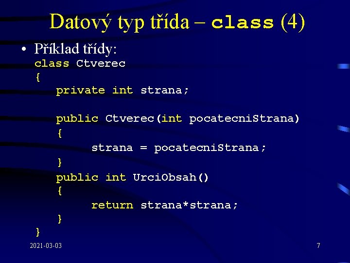 Datový typ třída – class (4) • Příklad třídy: class Ctverec { private int