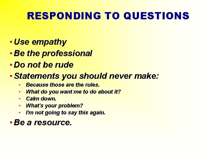 RESPONDING TO QUESTIONS • Use empathy • Be the professional • Do not be