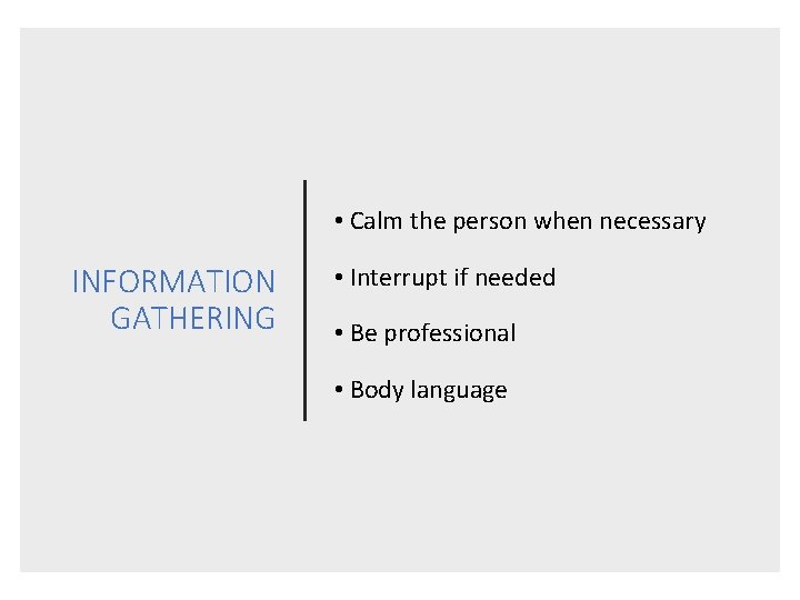  • Calm the person when necessary INFORMATION GATHERING • Interrupt if needed •