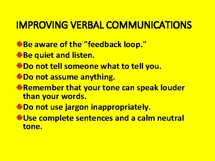 IMPROVING VERBAL COMMUNICATIONS Be aware of the "feedback loop. " Be quiet and listen.