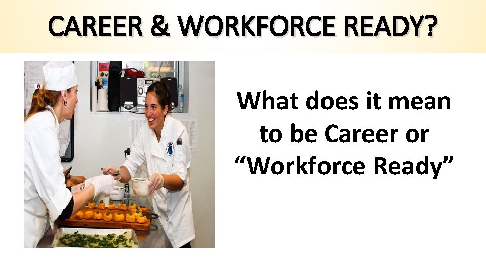 CAREER & WORKFORCE READY? What does it mean to be Career or “Workforce Ready”