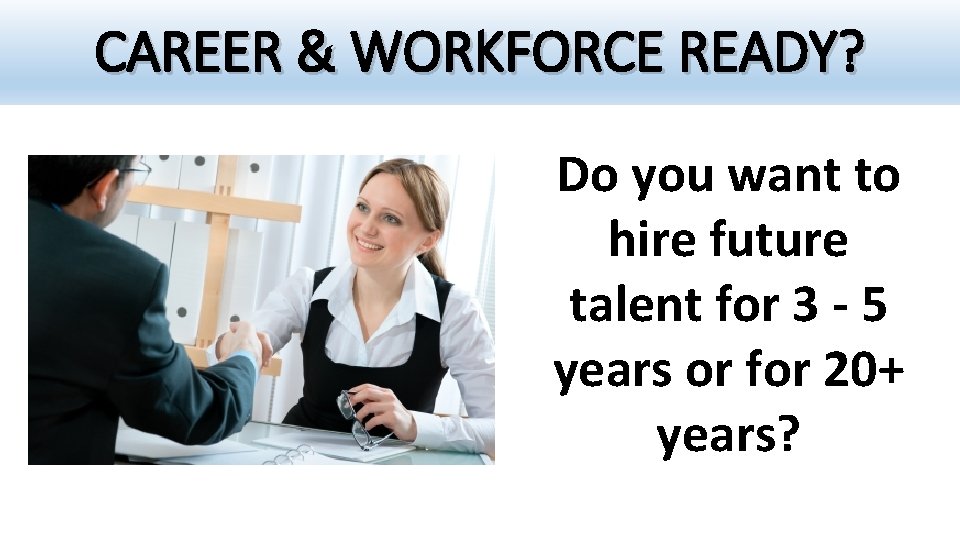 CAREER & WORKFORCE READY? Do you want to hire future talent for 3 -