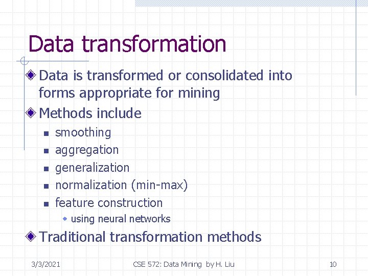 Data transformation Data is transformed or consolidated into forms appropriate for mining Methods include