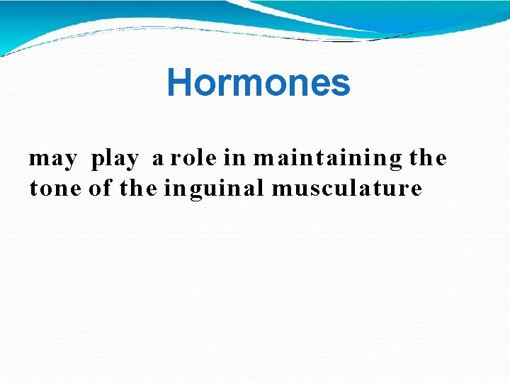 Hormones may play a role in maintaining the tone of the inguinal musculature 