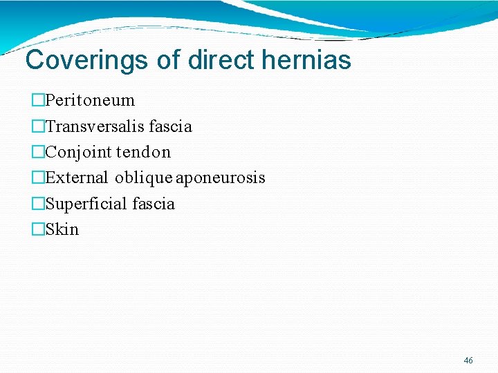 Coverings of direct hernias �Peritoneum �Transversalis fascia �Conjoint tendon �External oblique aponeurosis �Superficial fascia