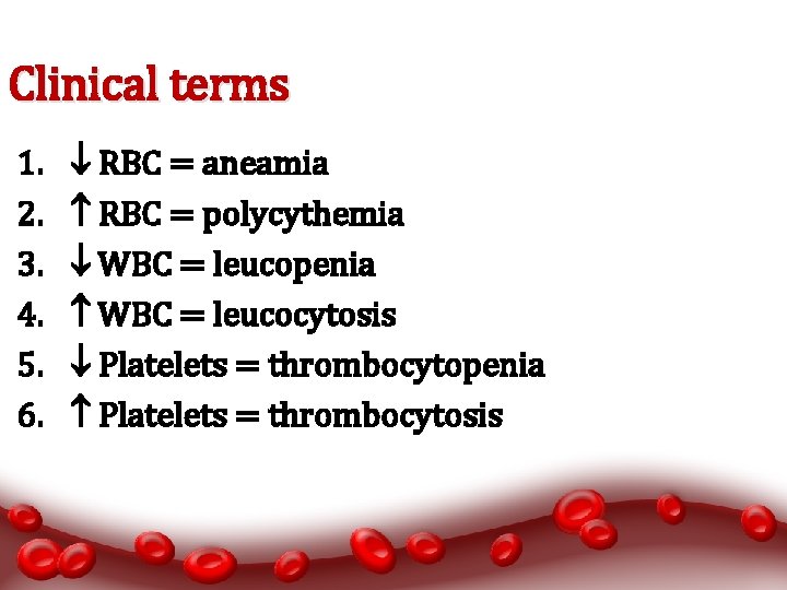 Clinical terms 1. 2. 3. 4. 5. 6. RBC = aneamia RBC = polycythemia
