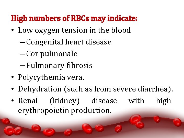 High numbers of RBCs may indicate: • Low oxygen tension in the blood –